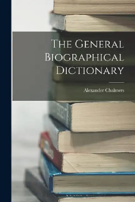 The General Biographical Dictionary by Alexander Chalmers