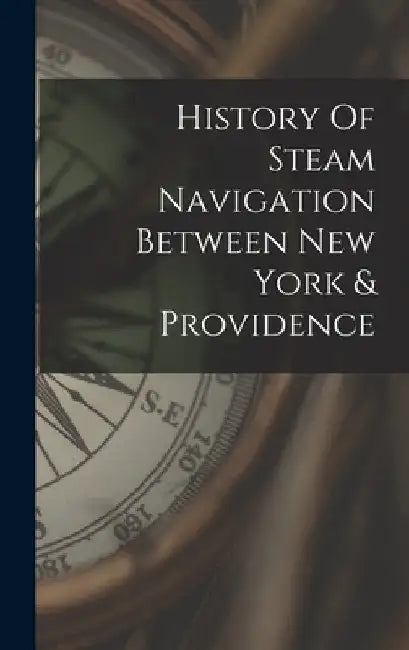 History Of Steam Navigation Between New York & Providence by Anonymous