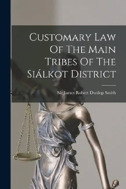 Customary Law Of The Main Tribes Of The Siálkot District by Sir James Robert Dunlop Smith