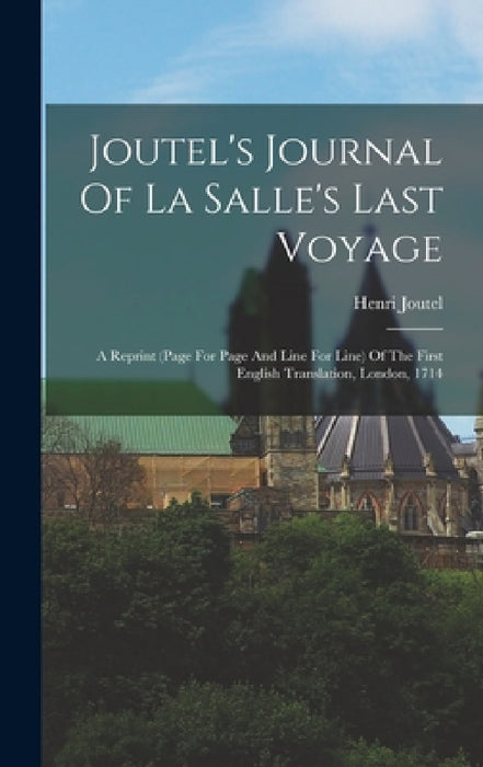 Joutel's Journal Of La Salle's Last Voyage: A Reprint (page For Page And Line For Line) Of The First English Translation, London, 1714 by Henri Joutel