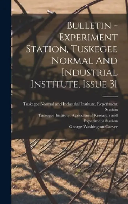 Bulletin - Experiment Station, Tuskegee Normal And Industrial Institute, Issue 31 by Tuskegee Normal and Industrial Instit