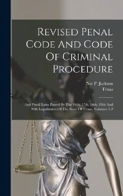 Revised Penal Code And Code Of Criminal Procedure: And Penal Laws Passed By The 16th, 17th, 18th, 19th And 20th Legislatures Of The State Of Texas, Vo by Texas