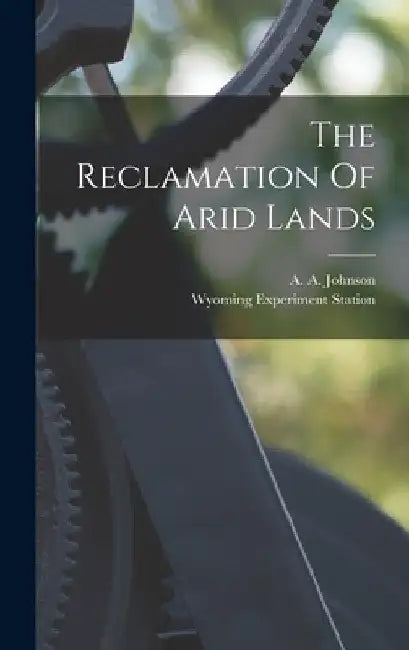 The Reclamation Of Arid Lands by A. a. Johnson