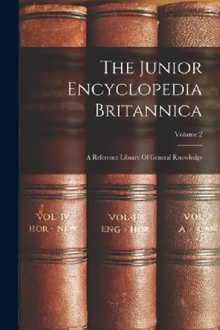 The Junior Encyclopedia Britannica: A Reference Library Of General Knowledge; Volume 2 by Anonymous