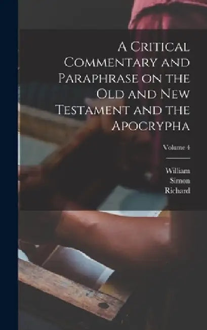 A Critical Commentary and Paraphrase on the Old and New Testament and the Apocrypha; Volume 4 by John Rogers 1782-1861 Pitman