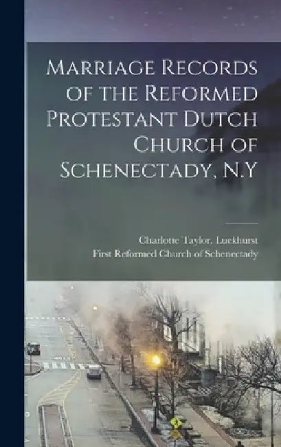 Marriage Records of the Reformed Protestant Dutch Church of Schenectady, N.Y by First Reformed Church of Schenectady