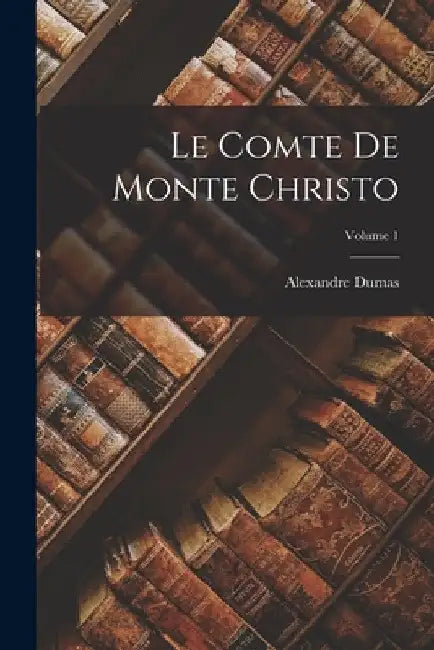 Le Comte De Monte Christo; Volume 1 by Alexandre Dumas