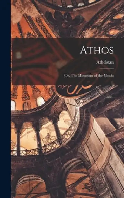 Athos; or, The Mountain of the Monks by Athelstan 1858-1945 Riley
