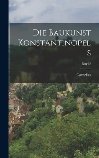 Die Baukunst Konstantinopels; Band 2 by Cornelius 1850-1938 Gurlitt