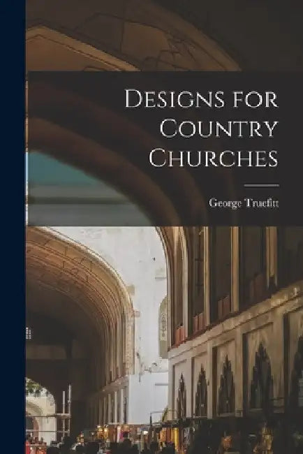 Designs for Country Churches by George Truefitt