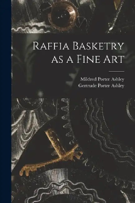 Raffia Basketry as a Fine Art by Gertrude Porter Ashley