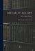 Metallic Alloys: Their Structure And Constitution by Gilbert Henry Gulliver