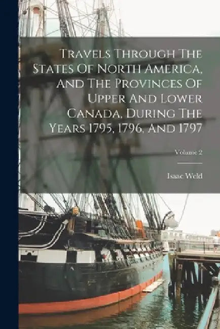 Travels Through The States Of North America, And The Provinces Of Upper And Lower Canada, During The Years 1795, 1796, And 1797; Volume 2 by Isaac Weld