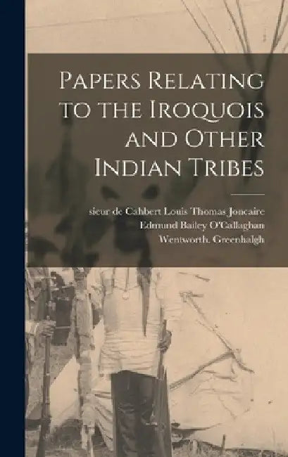 Papers Relating to the Iroquois and Other Indian Tribes by Edmund Bailey 1797-1880 O'Callaghan