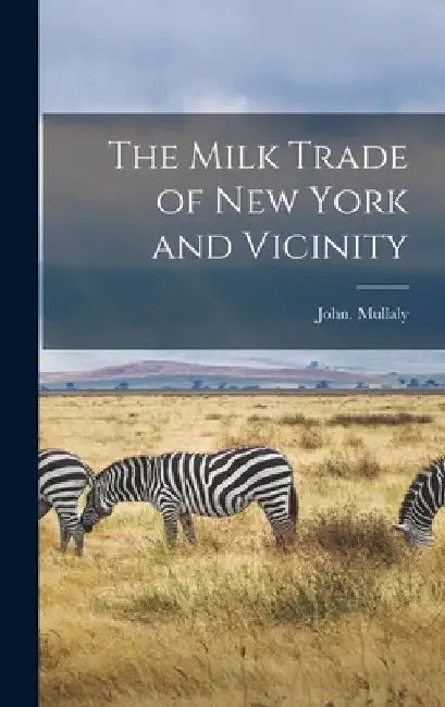 The Milk Trade of New York and Vicinity by John Mullaly