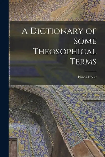 A Dictionary of Some Theosophical Terms by Powis Hoult