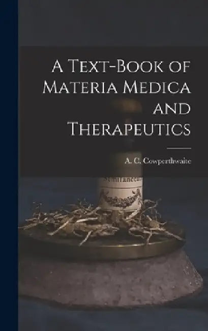 A Text-book of Materia Medica and Therapeutics by A. C. (Allen Corson) Cowperthwaite