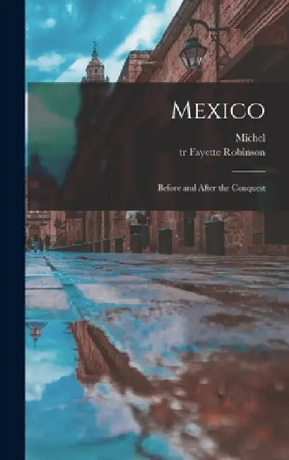 Mexico: Before and After the Conquest by Michel 1806-1879 Chevalier