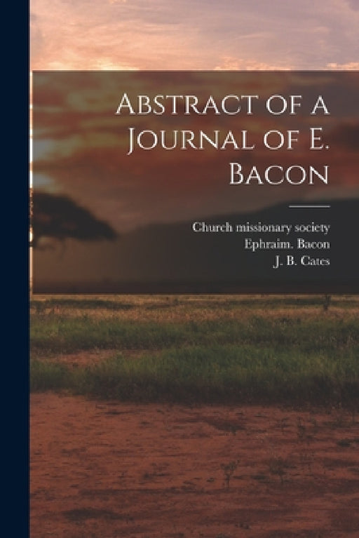 Abstract of a Journal of E. Bacon by Ephraim Bacon, J. B. D. 1819 Cates, Church Missionary Society