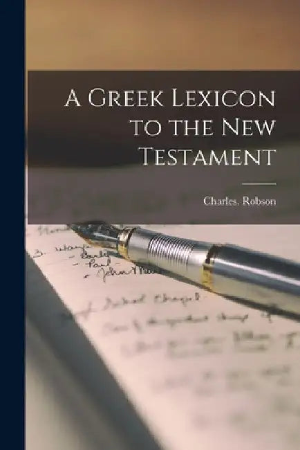 A Greek Lexicon to the New Testament by Charles Robson