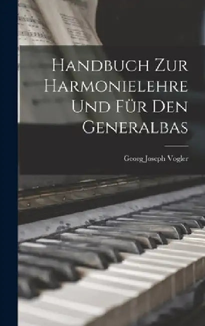 Handbuch zur Harmonielehre und für den Generalbas by Georg Joseph Vogler