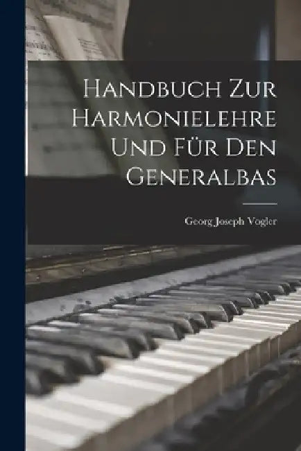 Handbuch zur Harmonielehre und für den Generalbas by Georg Joseph Vogler