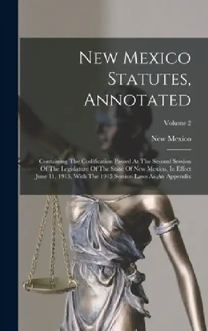 New Mexico Statutes, Annotated: Containing The Codification Passed At The Second Session Of The Legislature Of The State Of New Mexico, In Effect June by New Mexico