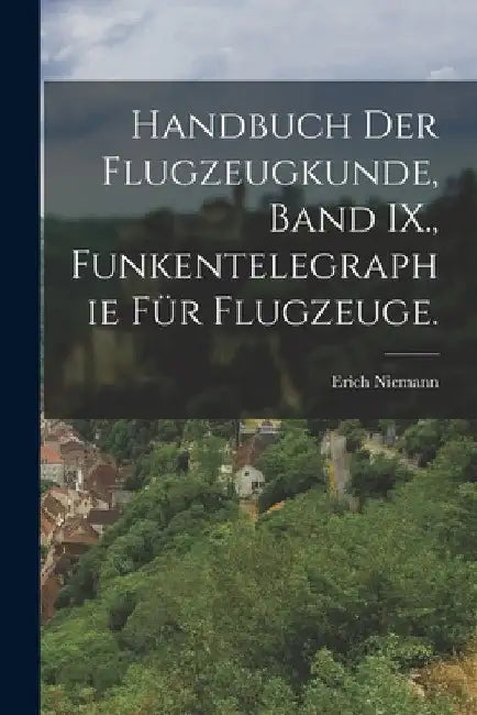 Handbuch der Flugzeugkunde, Band IX., Funkentelegraphie für Flugzeuge. by Erich Niemann