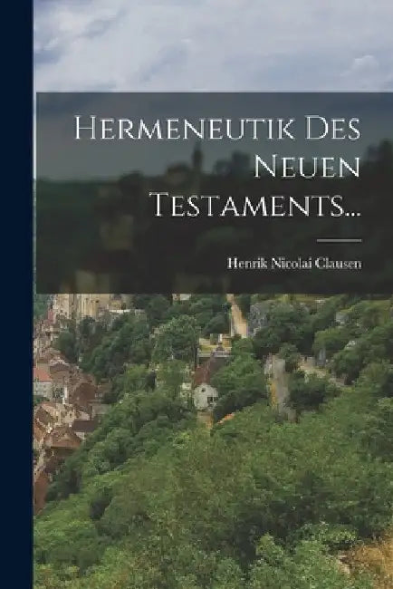 Hermeneutik des Neuen Testaments... by Henrik Nicolai Clausen