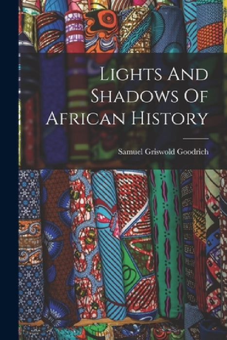 Lights And Shadows Of African History by Samuel Griswold Goodrich