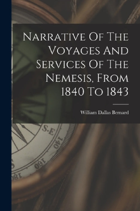 Narrative Of The Voyages And Services Of The Nemesis, From 1840 To 1843 by William Dallas Bernard
