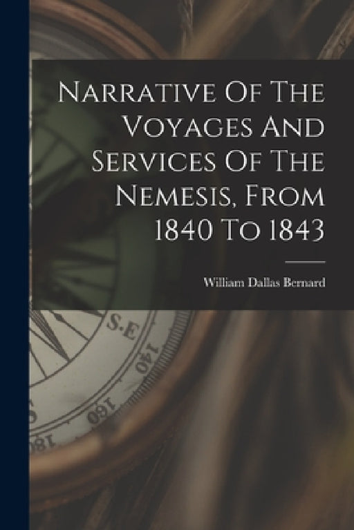 Narrative Of The Voyages And Services Of The Nemesis, From 1840 To 1843 by William Dallas Bernard