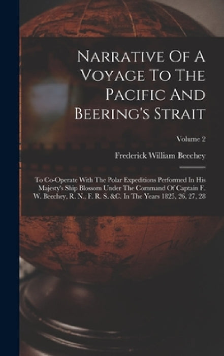 Narrative Of A Voyage To The Pacific And Beering's Strait: To Co-operate With The Polar Expeditions Performed In His Majesty's Ship Blossom Under The by Frederick William Beechey
