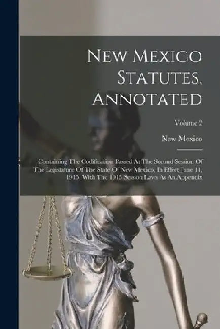 New Mexico Statutes, Annotated: Containing The Codification Passed At The Second Session Of The Legislature Of The State Of New Mexico, In Effect June by New Mexico