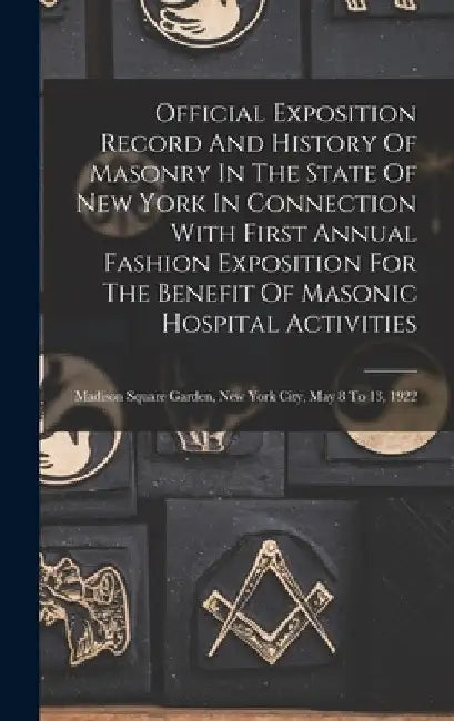 Official Exposition Record And History Of Masonry In The State Of New York In Connection With First Annual Fashion Exposition For The Benefit Of Mason by Anonymous