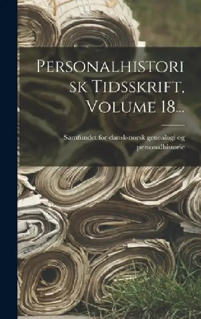 Personalhistorisk Tidsskrift, Volume 18... by Samfundet for Dansk-Norsk Genealogi O