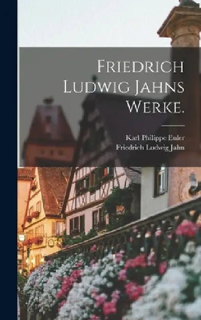 Friedrich Ludwig Jahns Werke. by Friedrich Ludwig Jahn