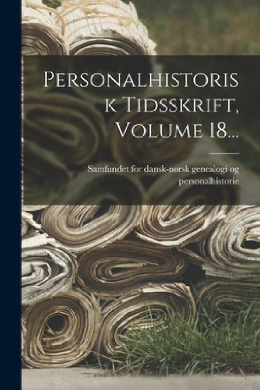 Personalhistorisk Tidsskrift, Volume 18... by Samfundet for Dansk-Norsk Genealogi O