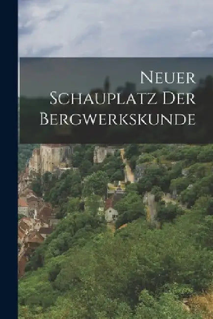 Neuer Schauplatz der Bergwerkskunde by Anonymous
