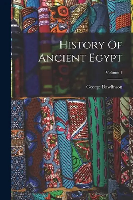History Of Ancient Egypt; Volume 1 by George Rawlinson