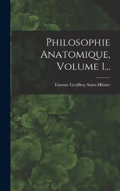 Philosophie Anatomique, Volume 1... by Etienne Geoffroy Saint-Hilaire