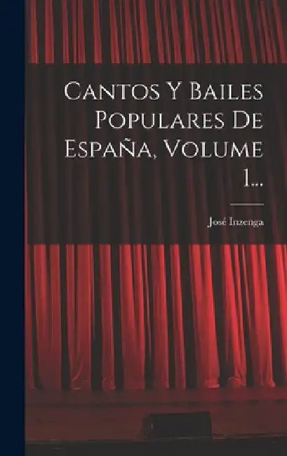 Cantos Y Bailes Populares De España, Volume 1... by José Inzenga