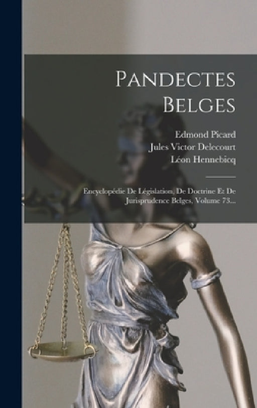 Pandectes Belges: Encyclopédie De Législation, De Doctrine Et De Jurisprudence Belges, Volume 73... by Jules Victor Delecourt, Léon Hennebicq, Edmond Picard
