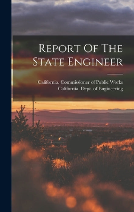 Report Of The State Engineer by California Dept of Engineering, California Commissioner of Public Work