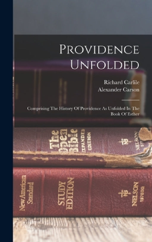 Providence Unfolded: Comprising The History Of Providence As Unfolded In The Book Of Esther by Alexander Carson, Richard Carlile