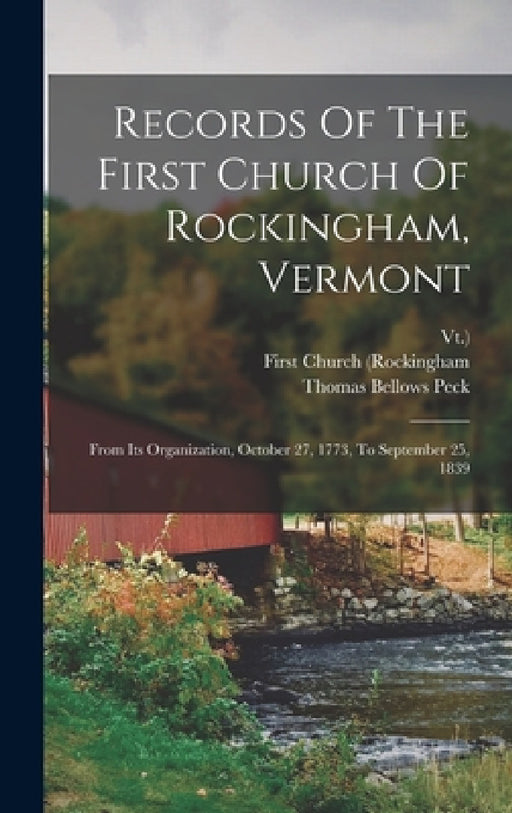 Records Of The First Church Of Rockingham, Vermont: From Its Organization, October 27, 1773, To September 25, 1839 by First Church (Rockingham, Vt )., Thomas Bellows Peck