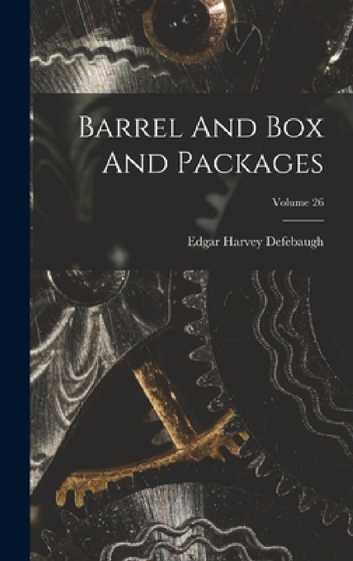 Barrel And Box And Packages; Volume 26 by Edgar Harvey Defebaugh