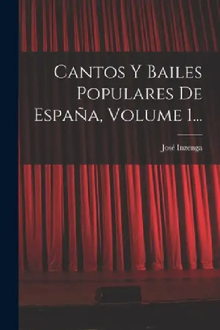 Cantos Y Bailes Populares De España, Volume 1... by José Inzenga