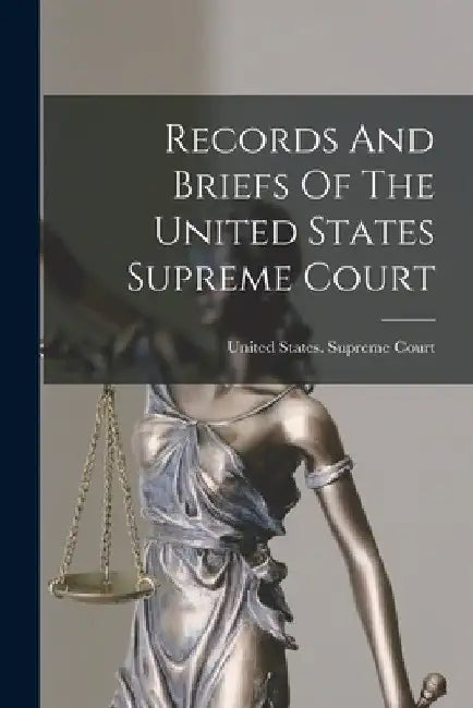 Records And Briefs Of The United States Supreme Court by United States Supreme Court