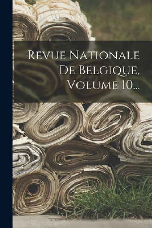 Revue Nationale De Belgique, Volume 10... by Anonymous